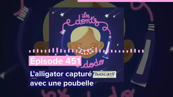 Les dents et dodo - Épisode 451 : L’alligator capturé avec une poubelle