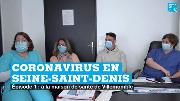 Coronavirus en Seine-Saint-Denis : aux côtés des médecins de la maison de santé de Villemomble (1/3)