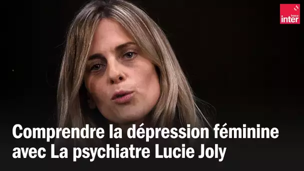 Comprendre la dépression féminine avec Le Dr Lucie Joly