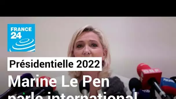 Présidentielle 2022 : Marine Le Pen dévoile sa feuille de route en politique internationale