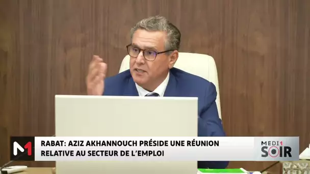 Le chef du gouvernement Aziz Akhannouch  préside une réunion relative au secteur de l’emploi