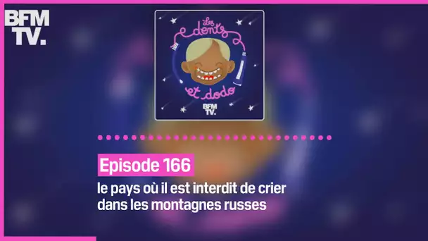 Episode 166 : le pays où il est interdit de crier dans les montagnes russes - Les dents et dodo