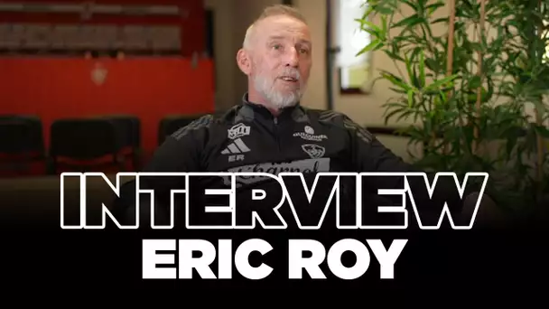 INTERVIEW - Eric Roy : "Les joueurs doivent avoir les dents qui RAYENT par terre"