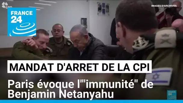 Mandat d'arrêt de la CPI contre Netanyahu : Paris évoque l'"immunité" du Premier ministre israélien