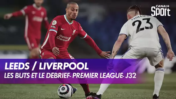 Les buts et le débrief de Leeds / Liverpool - Premier League (J32)