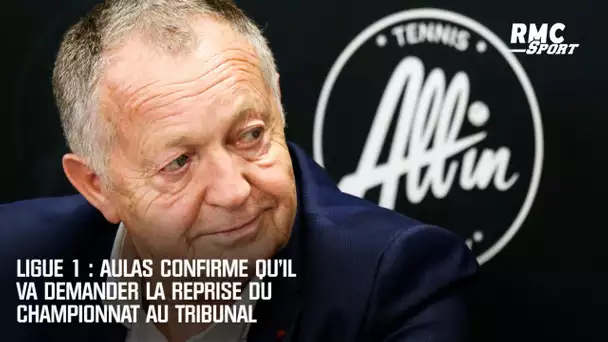 Ligue 1 : Aulas confirme qu'il va demander la reprise du championnat au tribunal