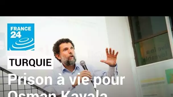 Turquie : le philanthrope Osman Kavala, bête noire d'Erdogan, condamné à la perpétuité • FRANCE 24