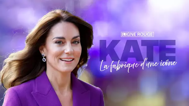 Kate, la fabrique d'une icône