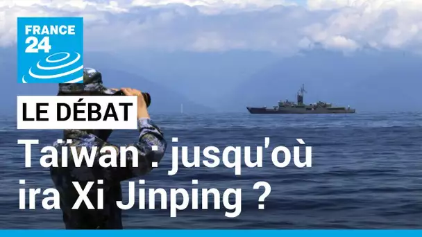 Taïwan : jusqu'où ira Xi Jinping ? • FRANCE 24