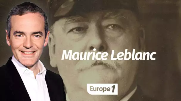 Au cœur de l'Histoire: Maurice Leblanc (Franck Ferrand)