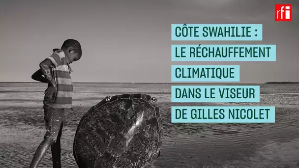 Côte swahilie : le réchauffement climatique dans le viseur de Gilles Nicolet - #CulturePrime