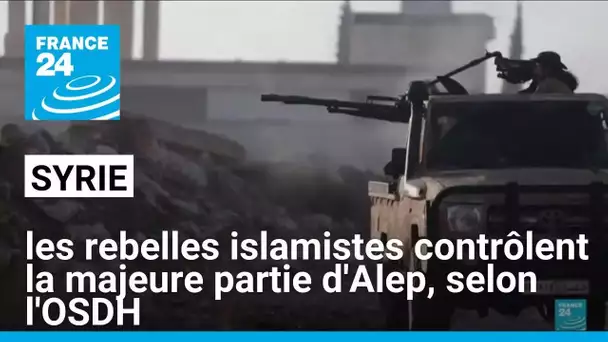 Syrie : les jihadistes et leurs alliés contrôlent "la majeure partie d'Alep", selon une ONG