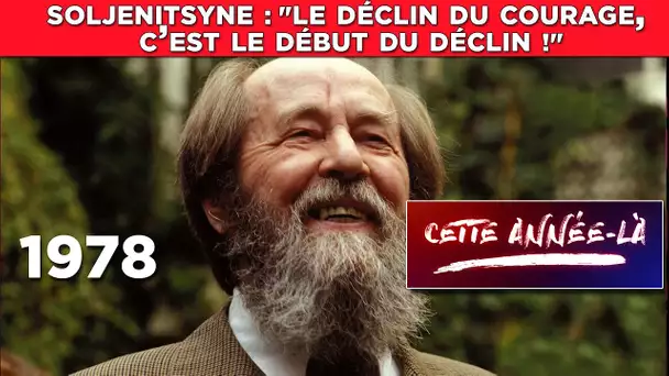 Cette année là : 1978 - Alexandre Soljenitsyne : "Le déclin du courage, c’est le début du déclin !"