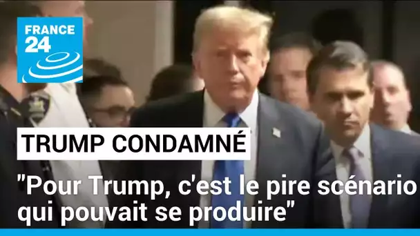 Condamnation à New York : "Pour Donald Trump, c'est le pire scénario qui pouvait se produire"