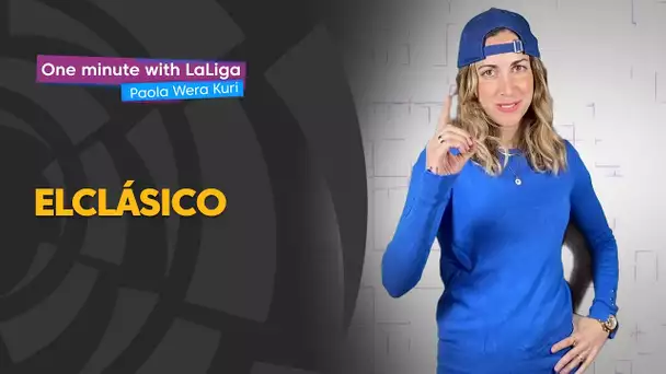 One minute with LaLiga & ‘La Wera‘ Kuri: ElClásico