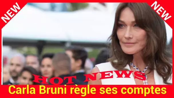 Carla Bruni règle ses comptes après son passage à l'Elysée