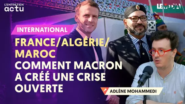 FRANCE/ALGÉRIE/MAROC : COMMENT MACRON A CRÉÉ UNE CRISE OUVERTE