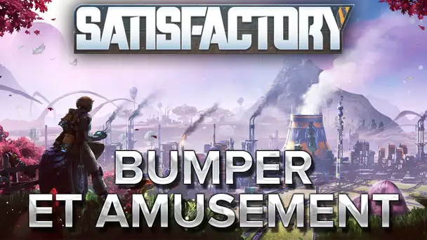 Satisfactory #12 : Bumper et amusement