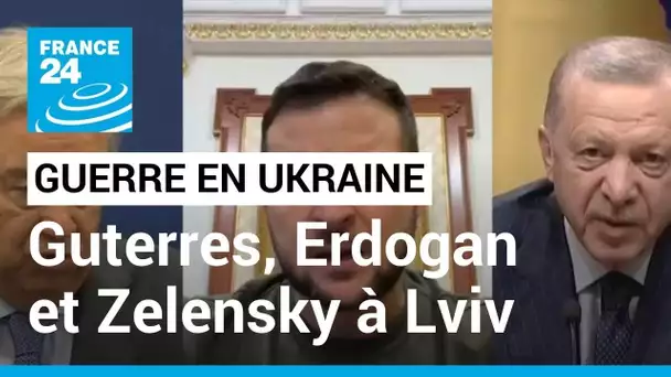 Guerre en Ukraine : Guterres, Erdogan et Zelensky se rencontrent à Lviv ce jeudi • FRANCE 24