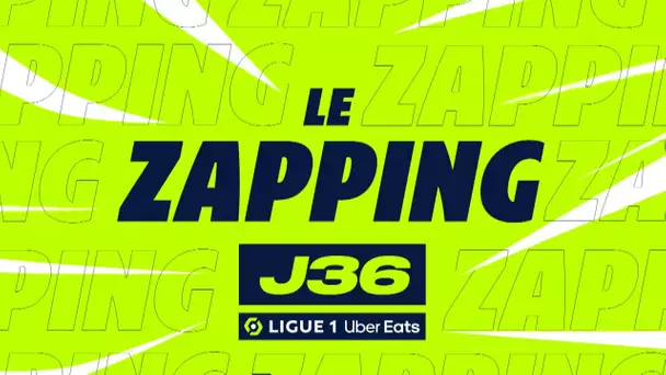 Zapping de la 36ème journée - Ligue 1 Uber Eats / 2022/2023