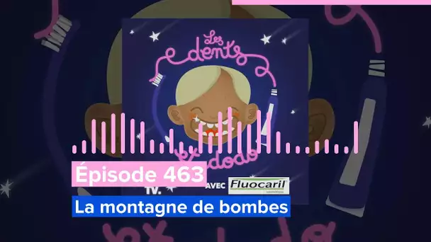 Les dents et dodo - Épisode 463 : La montagne de bombes