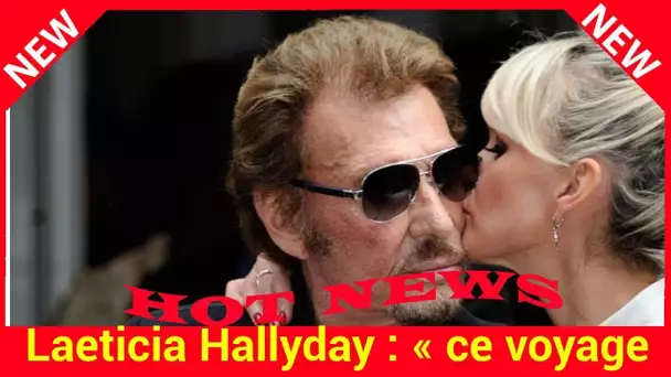 Laeticia Hallyday : « ce voyage essentiel » qu’elle a dû vivre sans Johnny