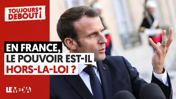 EN FRANCE, LE POUVOIR EST-IL HORS-LA-LOI ?