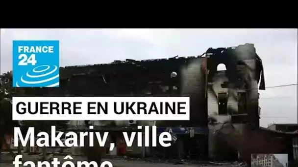 Guerre en Ukraine : Makariv, ville fantôme reprise par l'armée ukrainienne • FRANCE 24