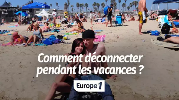 Comment déconnecter pendant les vacances ?