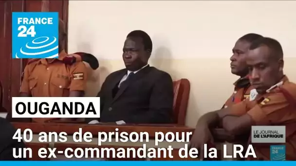 Ouganda : 40 ans de prison pour un ex-commandant de la LRA • FRANCE 24