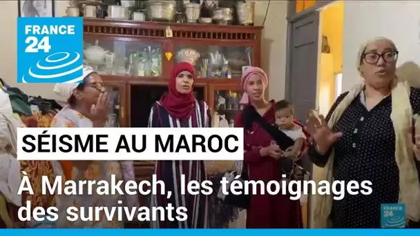 Séisme au Maroc : à Marrakech, les témoignages des survivants • FRANCE 24