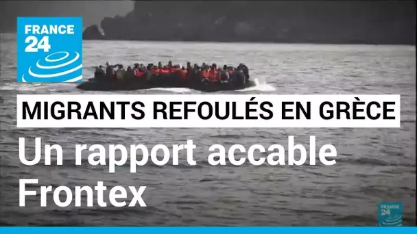 Migrants refoulés illégalement en Grèce: un rapport accable Frontex • FRANCE 24