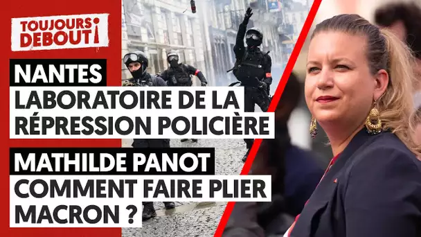 NANTES : LABORATOIRE DE LA RÉPRESSION POLICIÈRE/MATHILDE PANOT : COMMENT FAIRE PLIER MACRON ?