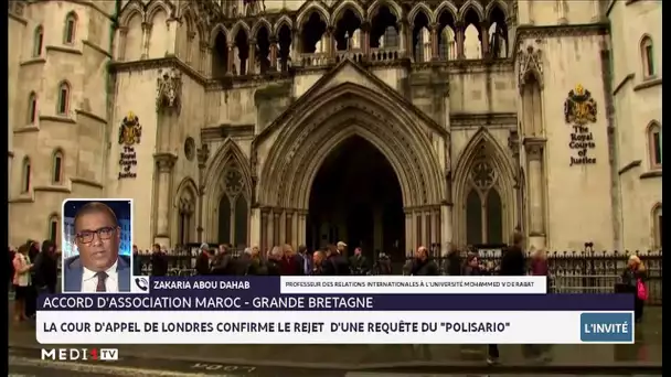Rejet de la requête du Polisario sur l´Accord d´association Maroc-GB: Analyse de Zakaria Abou Dahab