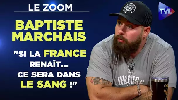 "Si la France renaît… ce sera dans le sang !" - Zoom exclusif : Baptiste Marchais