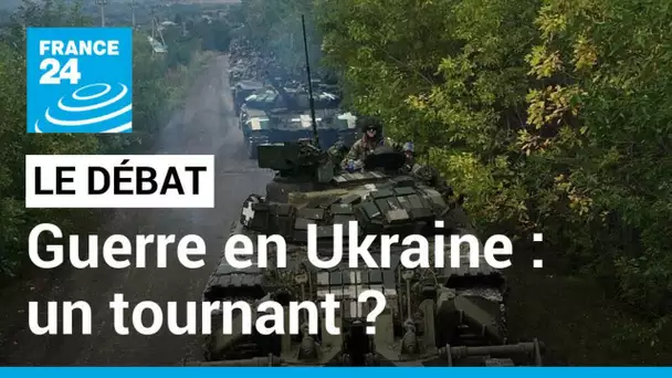 LE DÉBAT - Un tournant dans la guerre ? Les Ukrainiens multiplient les reconquêtes • FRANCE 24