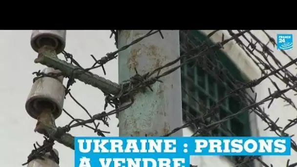 En Ukraine, d’anciennes prisons à vendre pour en construire de nouvelles