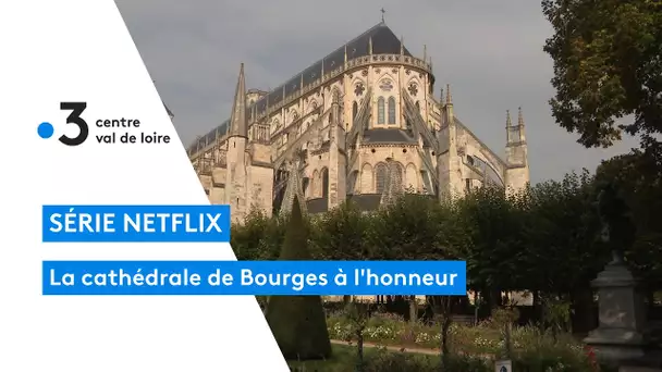 Bourges : la cathédrale mis en avant dans une série Netflix