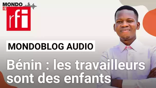 Bénin : le travail des enfants existe toujours • Mondoblog Audio • RFI