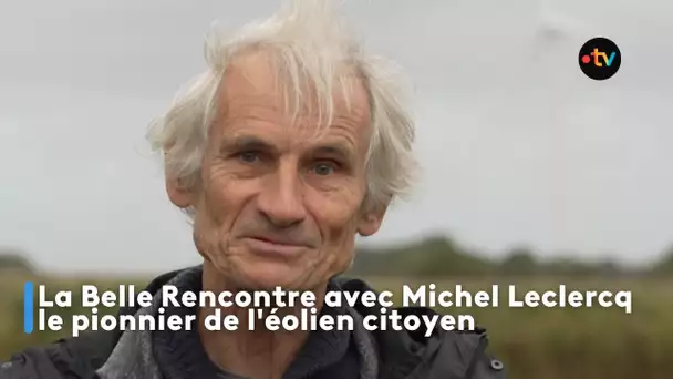 La Belle Rencontre avec Michel Leclercq, le pionnier de l'éolien citoyen