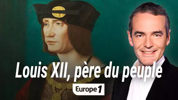 Au cœur de l'histoire : Louis XII, père du peuple (Franck Ferrand)