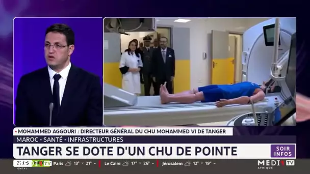 CHU Tanger : une structure de soins de nouvelle génération. Le point avec Mohammed Aggouri