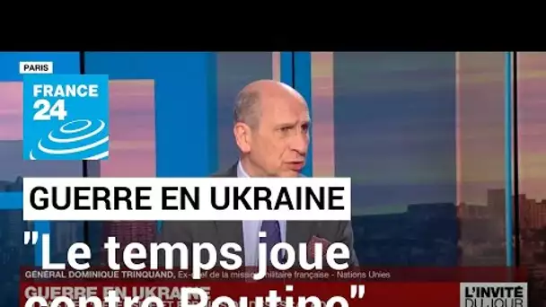 Pour le général Dominique Trinquand, "le temps joue contre Vladimir Poutine" • FRANCE 24