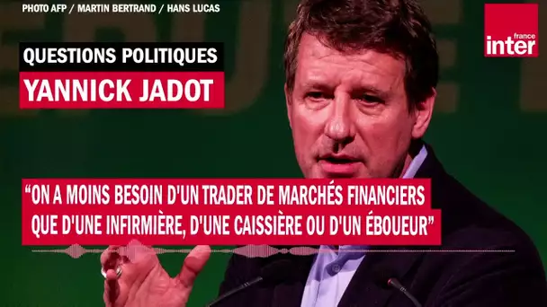 Yannick Jadot : "On a moins besoin d'un trader que d'une infirmière, une caissière ou un éboueur"