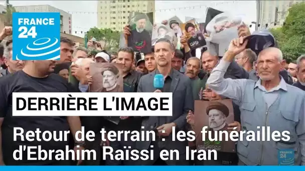 Derrière l'image : retour de terrain en Iran, les funérailles d'Ebrahim Raïssi • FRANCE 24