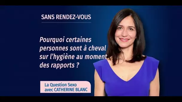 Pourquoi certaines personnes sont-elles à cheval sur l'hygiène au moment des rapports ?