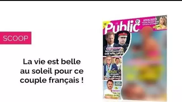 Magazine Public – La vie est belle au soleil pour ce couple français !