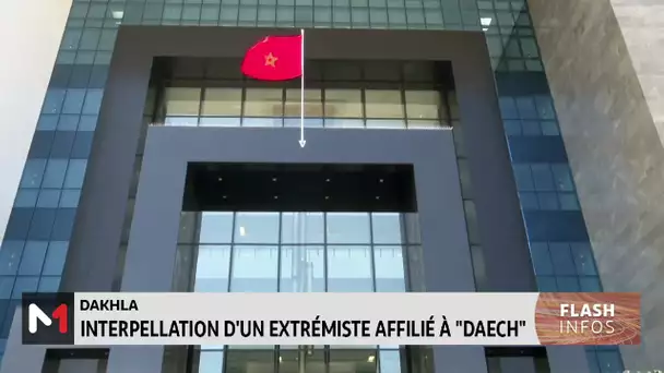 Dakhla : interpellation d'un extrémiste affilié à "Daech"