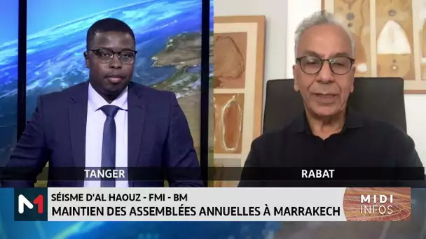 Séisme - FMI - BM : Maintien des assemblées annuelles à Marrakech. Le point avec Driss Aissaoui