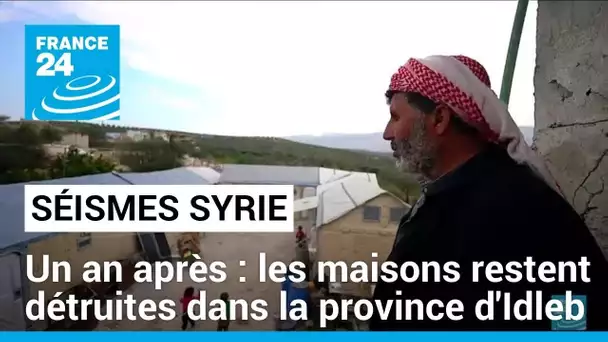 Séismes en Syrie : un an après, les habitants de la région d'Idleb peinent à se reconstruire